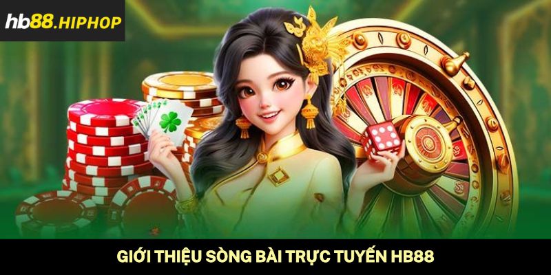 Sòng Bài Trực Tuyến HB88 | Top 3 Siêu Phẩm Đình Đám Nhất Giới thiệu sòng bài trực tuyến HB88