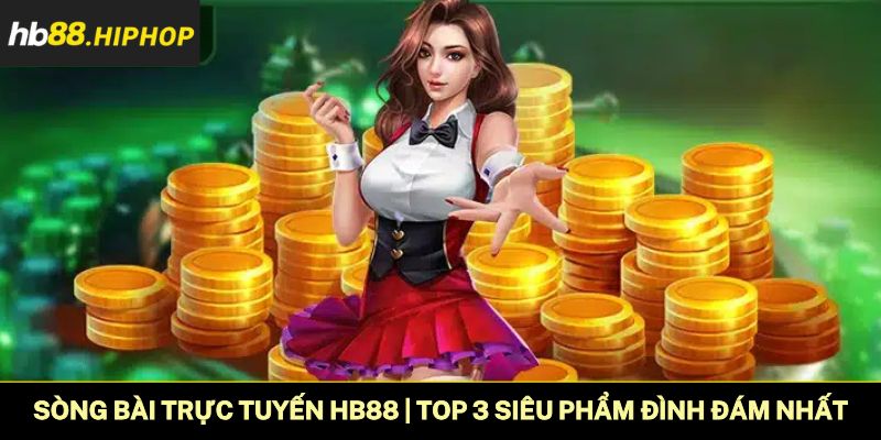 Sòng Bài Trực Tuyến HB88 | Top 3 Siêu Phẩm Đình Đám Nhất Sòng Bài Trực Tuyến HB88 | Top 3 Siêu Phẩm Đình Đám Nhất