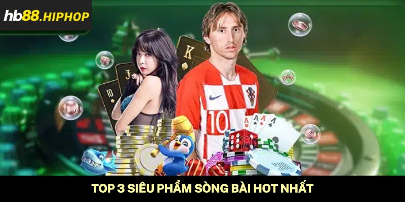 Sòng Bài Trực Tuyến HB88 | Top 3 Siêu Phẩm Đình Đám Nhất Top 3 siêu phẩm sòng bài hot nhất